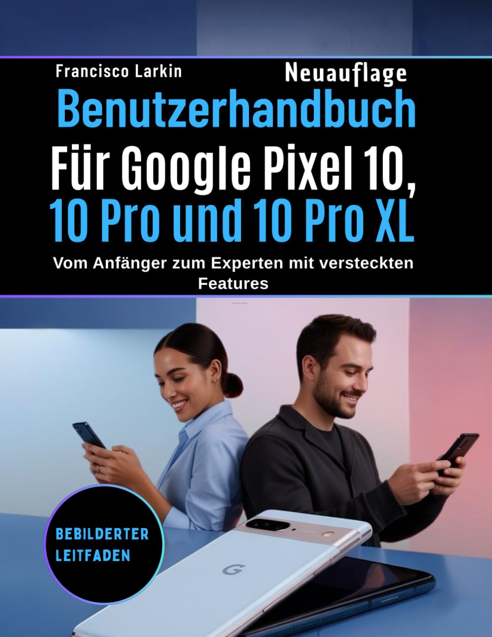 Benutzerhandbuch Für Google Pixel 10, 10 Pro und 10 Pro XL: Vom Anfänger zum Experten mit versteckten Features