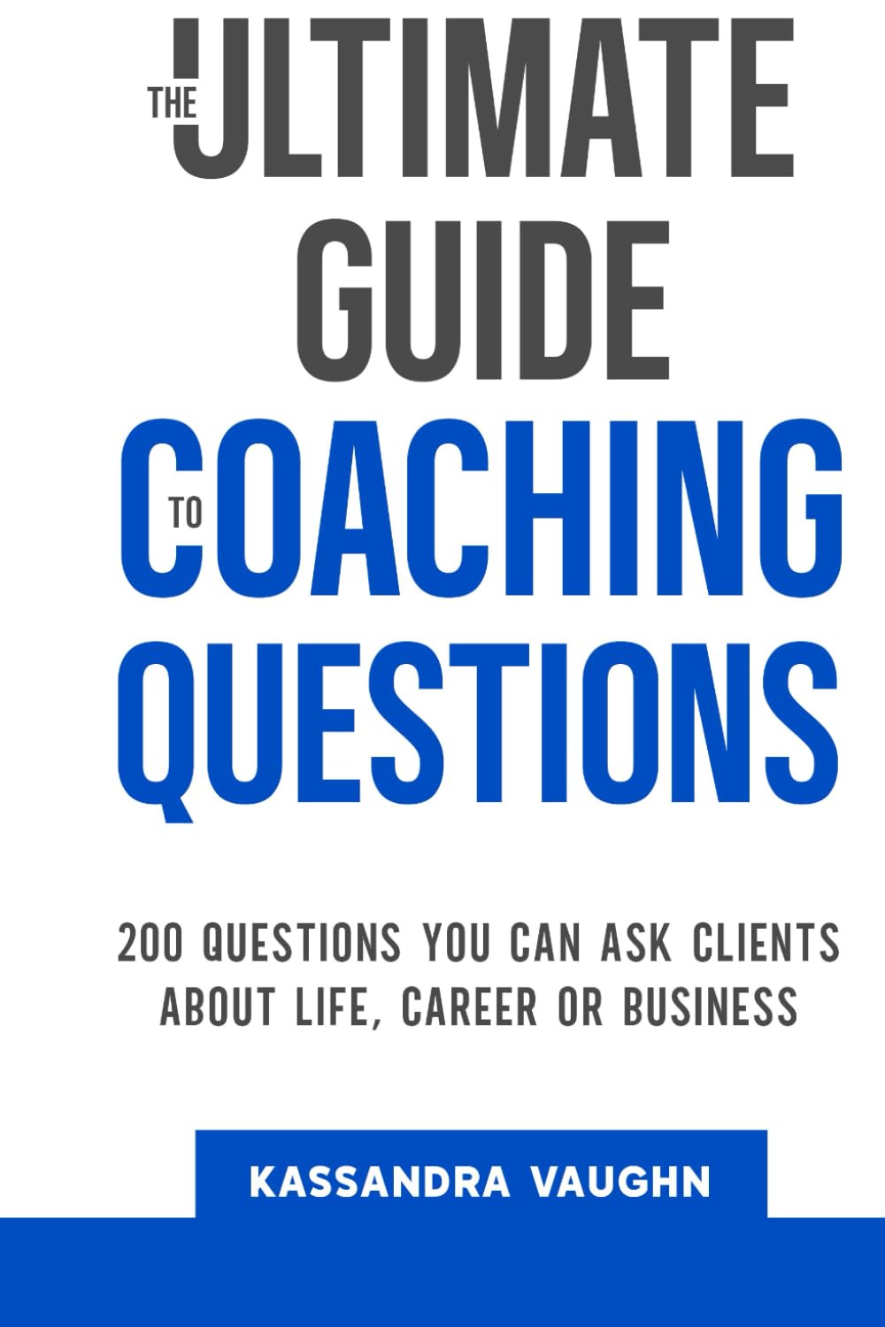 The Ultimate Guide to Coaching Questions: 200 Questions You Can Ask Clients About Life, Career or Business