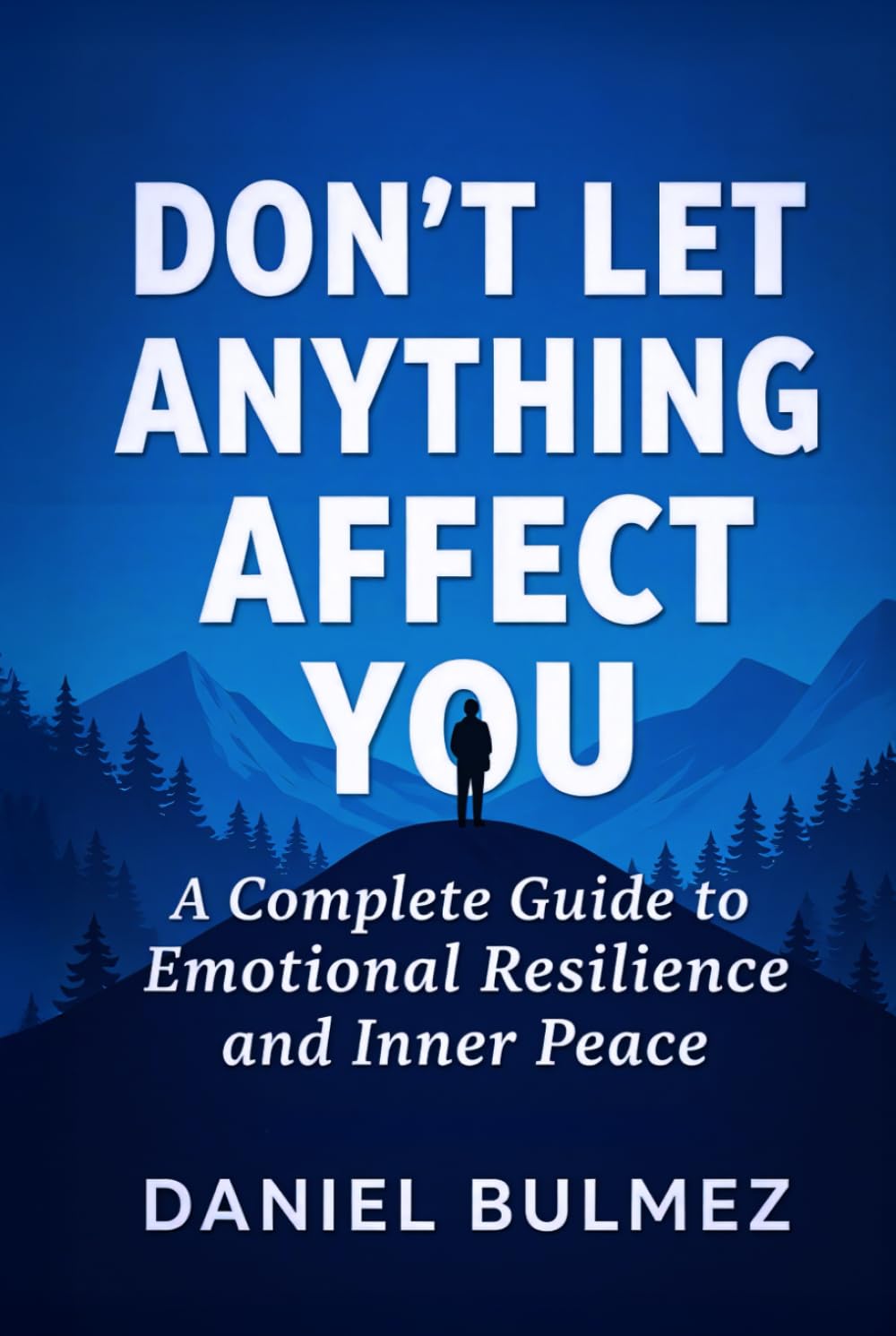 Don’t Let Anything Affect You: A Complete Guide to Emotional Resilience and Inner Peace (Feel Better)