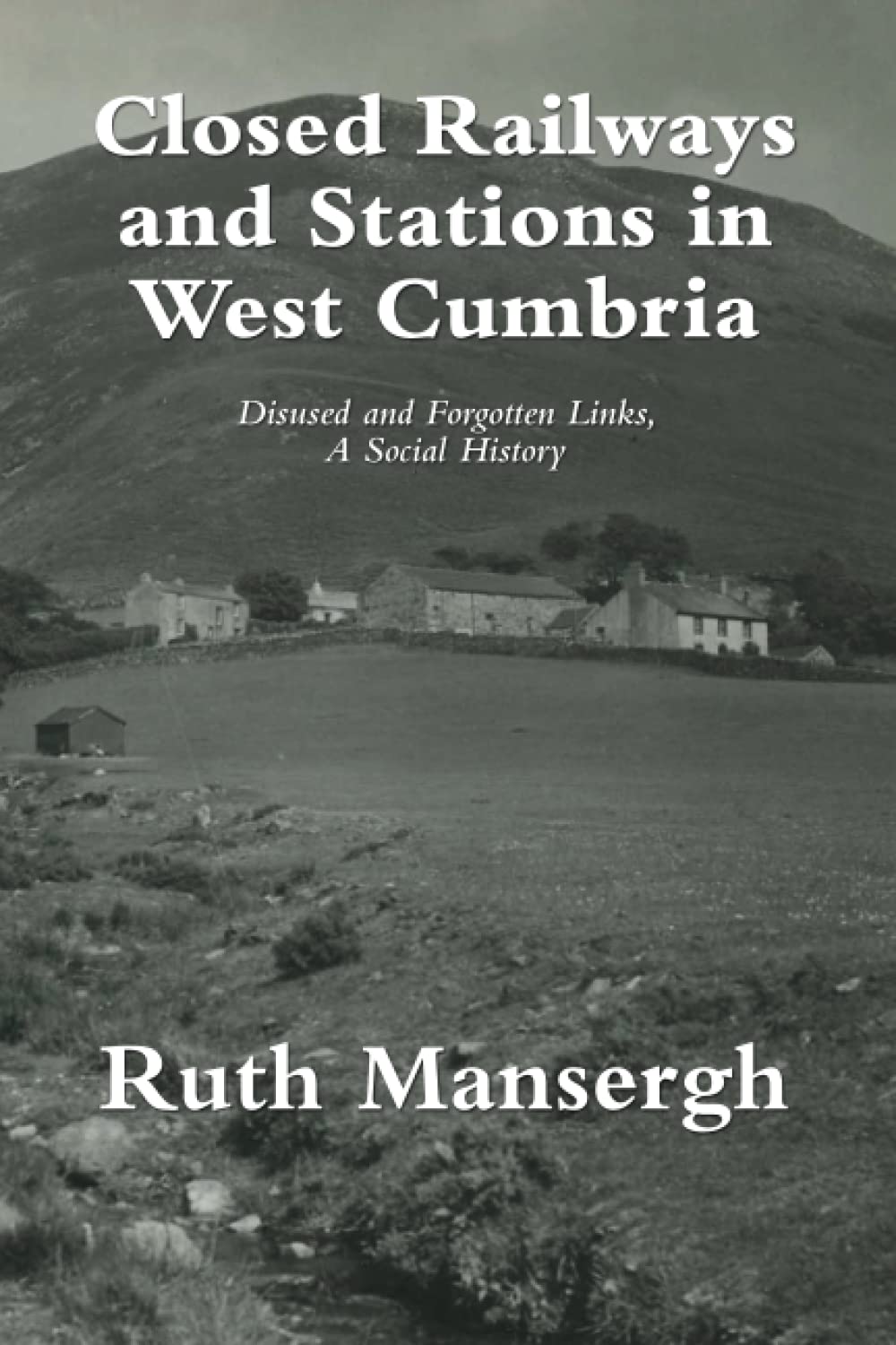 Closed Railways and Stations in West Cumbria: Disused and Forgotten Links, A Social History
