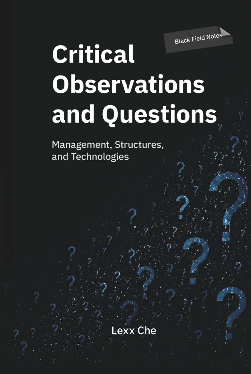 Critical Observations and Questions: Management, Structures, and Technologies: Black Field Notes: Advanced AI Leadership, Business Process Automation, Systemic Governance and Corporate Infrastructure