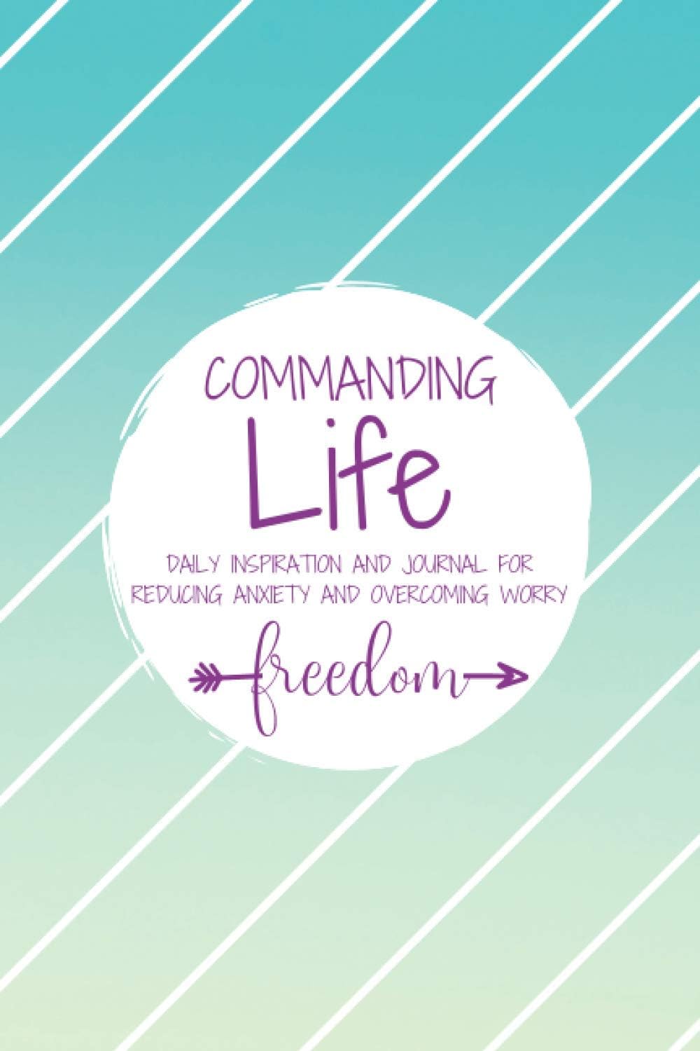 Commanding Life Daily Inspiration and Journal for FREEDOM | Simple Daily Guided Format - Increase Gratitude, Develop Positivity & Maintain Happiness