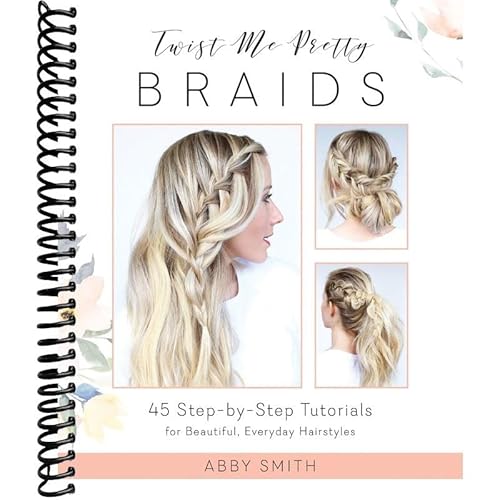 Twist Me Pretty Braids: 45 Step-by-Step Tutorials for Beautiful, Everyday