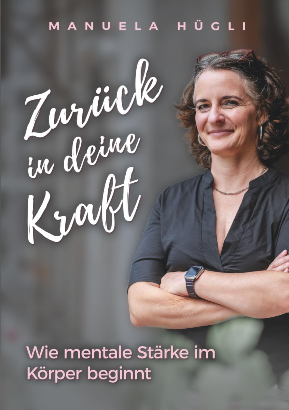 Zurück in deine Kraft: Wie mentale Stärke im Körper beginnt