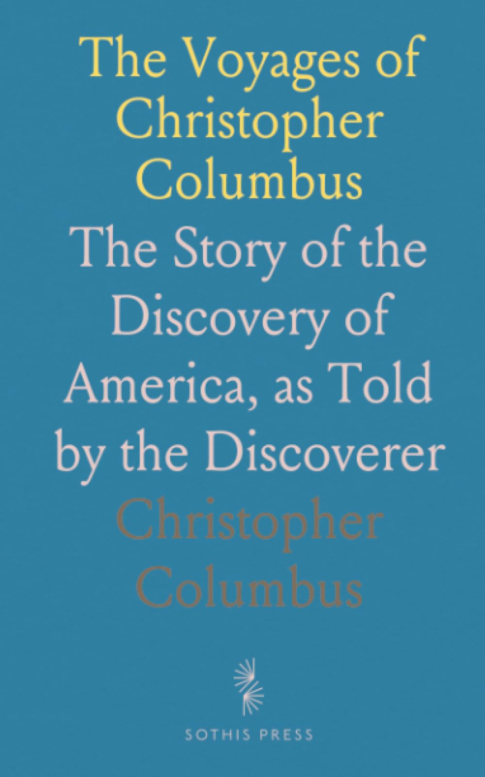 The Voyages of Christopher Columbus: The Story of the Discovery of America, as Told by the Discoverer