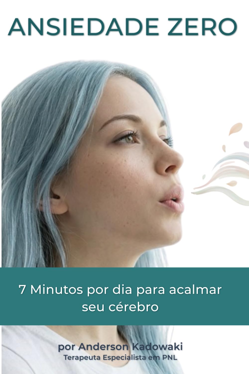 Ansiedade Zero: 7 minutos por dia para acalmar seu cérebro (Coleção 7 Minutos: Método de Clareza Mental)