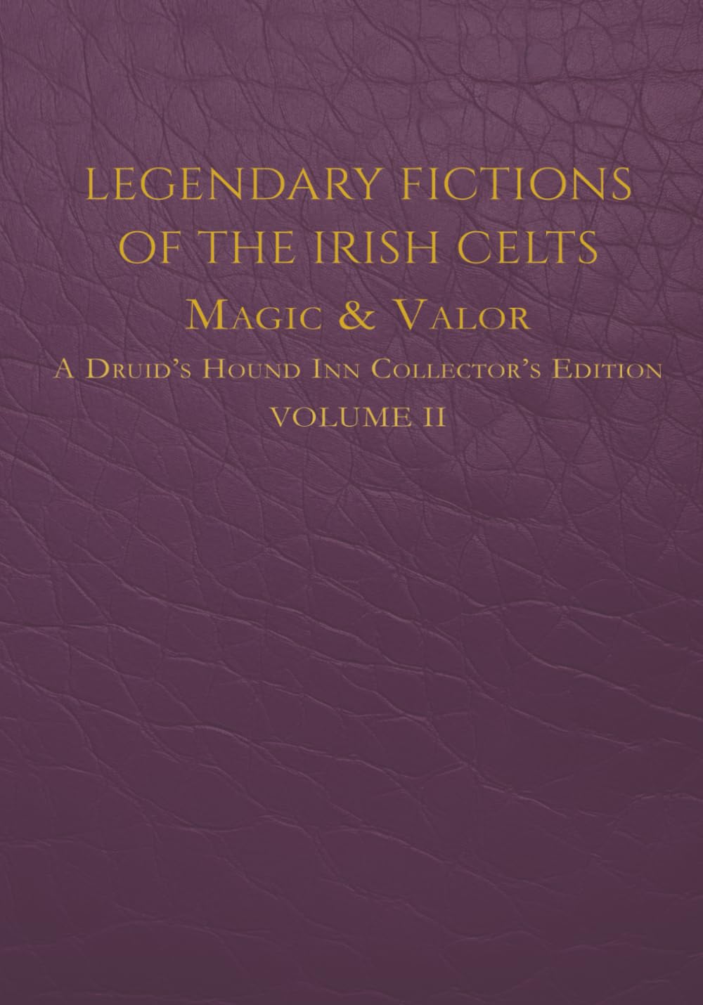 Legendary Fictions of the Irish Celts: Magic and Valor