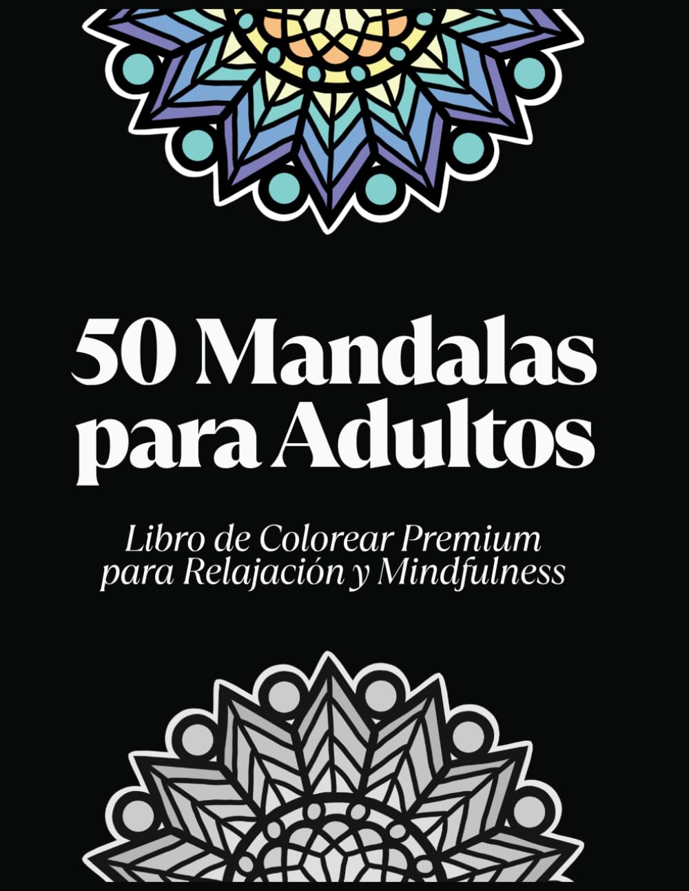 50 Mandalas para Adultos – Libro de Colorear para Relajación, Estrés y Mindfulness: Libro Premium de Mindfulness, Arte Terapéutico y Reducción de Estrés (Mandala Zen)
