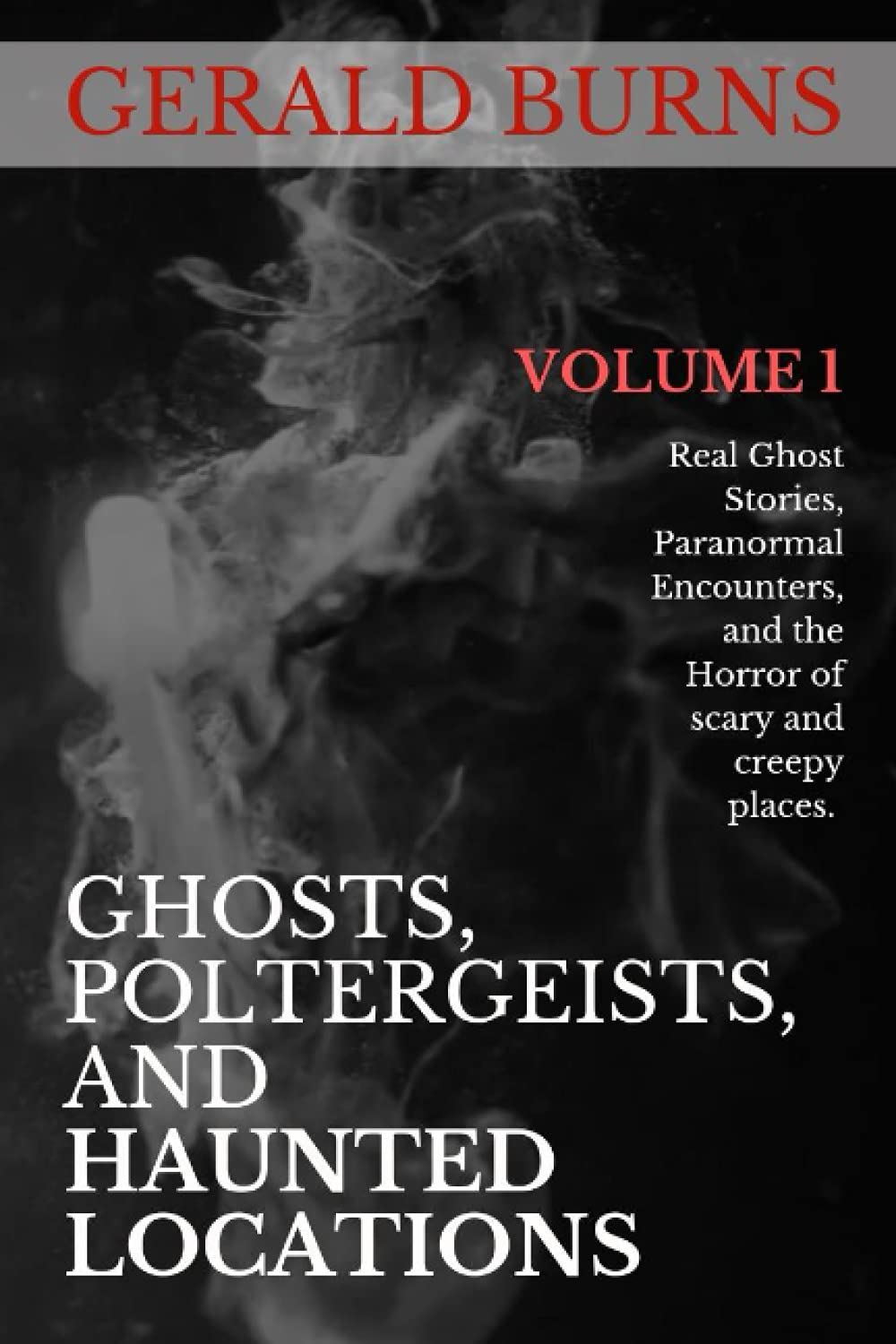 Ghosts, Poltergeists, and Haunted Locations (Volume 1): Real Ghost Stories, Paranormal Encounters and the Horror of Scary and Creepy Places