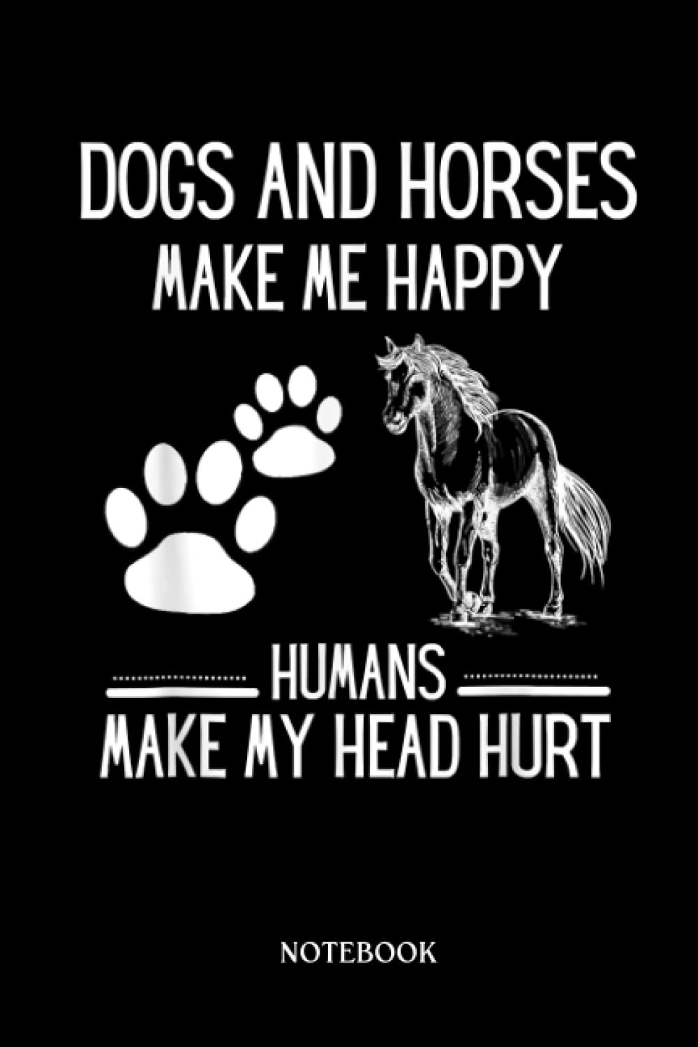 Horse Notebook: Dogs And Horses Make Me Happy Humans Make My Head Hurt |College Ruled Writer'S Notebook Or Journal For School / Work / Journaling | 120 Pages, 6X9 Inches| Gift For Horse Lovers
