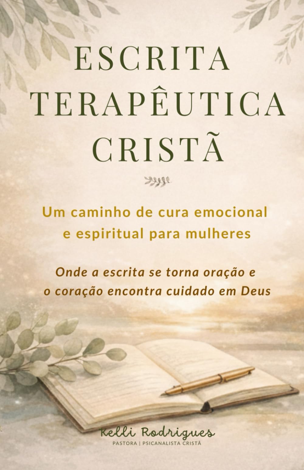ESCRITA TERAPÊUTICA CRISTÃ: Um caminho de cura emocional e espiritual para mulheres /Onde a escrita se torna oração e o coração encontra cuidado de Deus