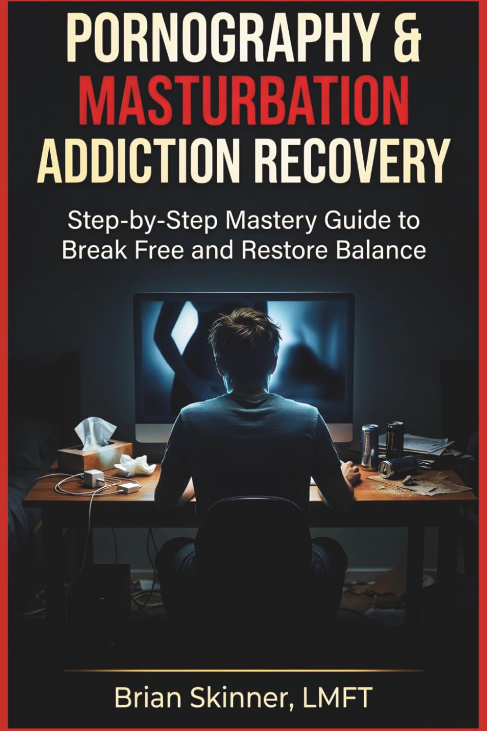 Pornography & Masturbation Addiction Recovery: Step-by-Step Mastery Guide to Break Free and Restore Balance: Techniques to Overcome Addiction, Regain Self-Control, and Restore Sexual Health