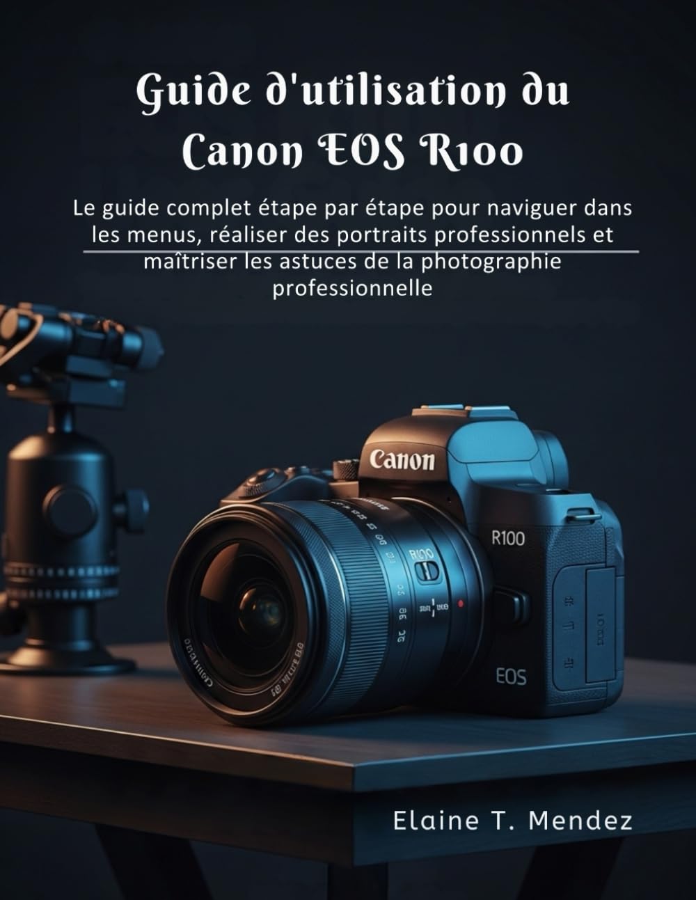 Guide d'utilisation du Canon EOS R100: Le guide complet, étape par étape, pour naviguer dans les menus, réaliser des portraits professionnels et ... de la photographie professionnelle.