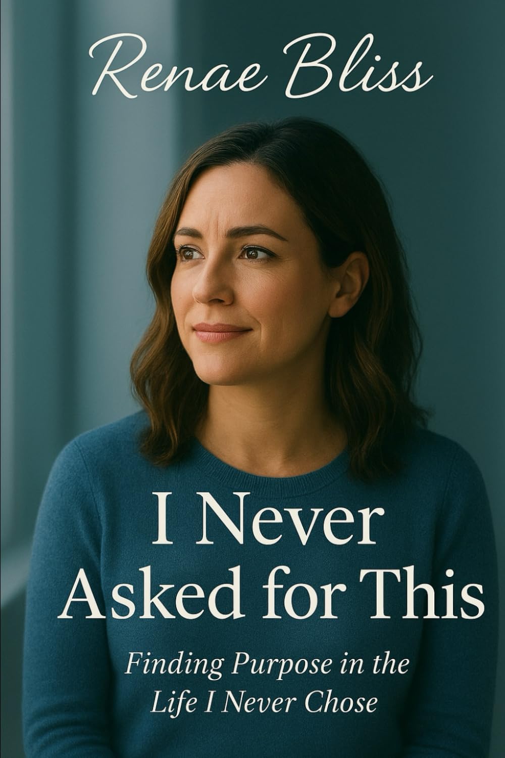 I Never Asked For This: Finding Purpose in the Life I Never Chose