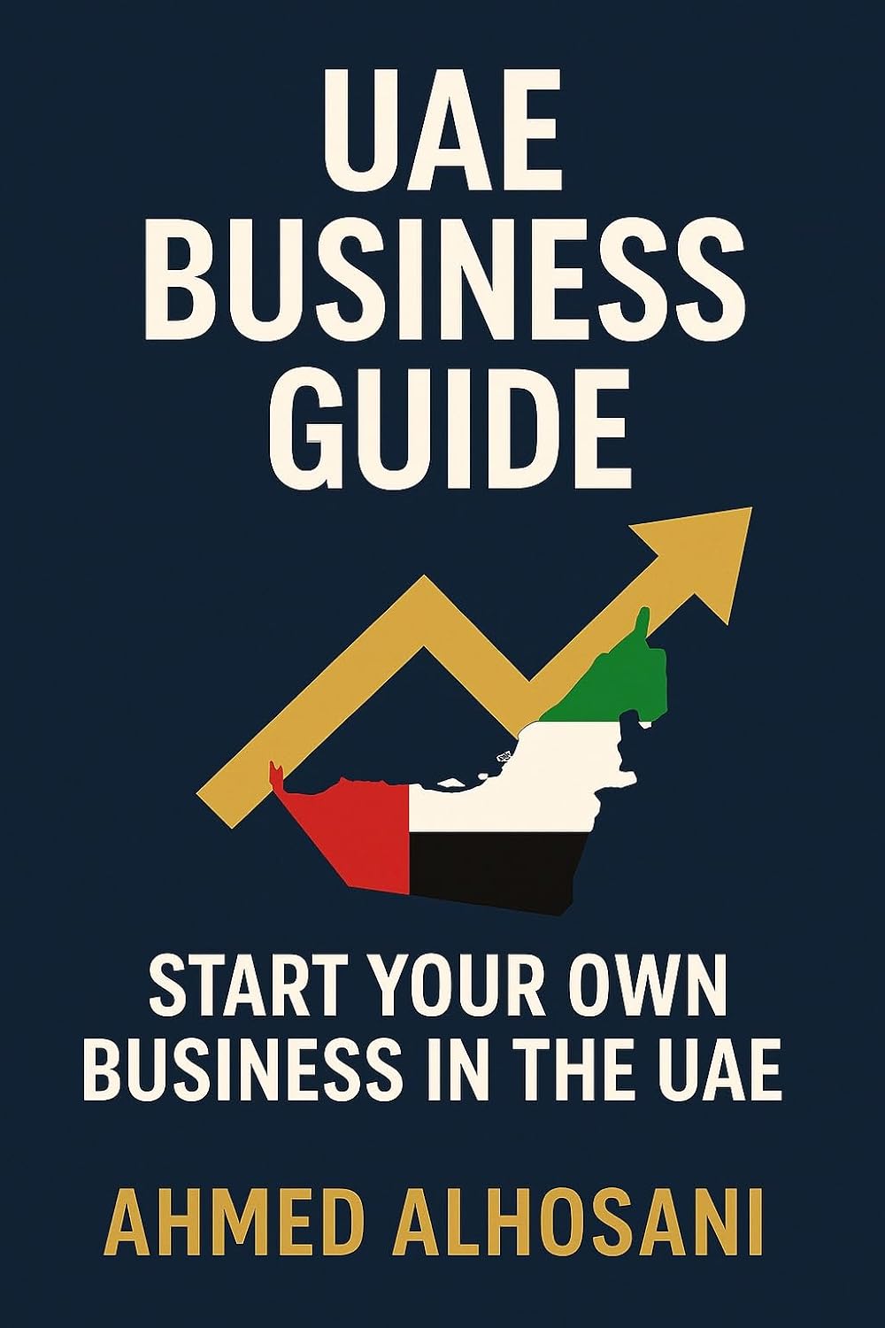 UAE Business Guide: Start Your Own Business in the UAE: Step-by-Step Guide to Business Setup, Free Zones, Licensing, Visas, Banking, Taxes & Scaling Your Startup in Dubai and Across the UAE