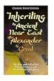 Inheriting the Ancient Near East after Alexander the Great: The Rise and Fall of the Seleucid Empire and the Ptolemaic Kingdom