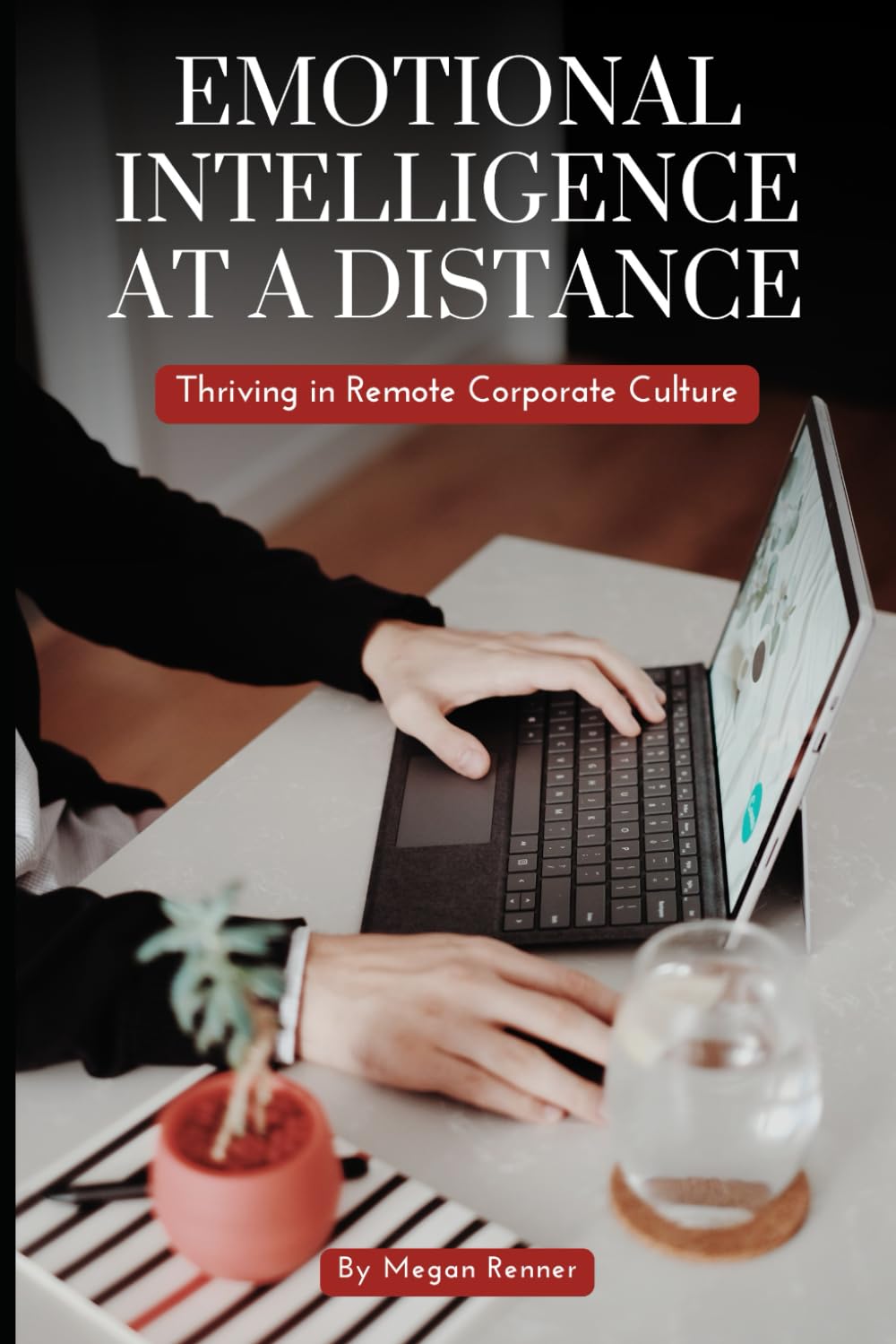 Emotional Intelligence at a Distance: Thriving in Remote Corporate Culture