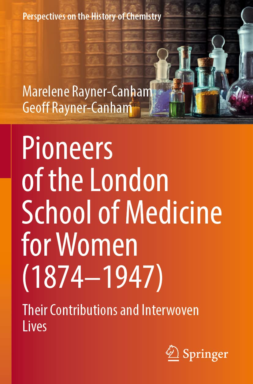 Pioneers of the London School of Medicine for Women (1874-1947): Their Contributions and Interwoven Lives (Perspectives on the History of Chemistry)