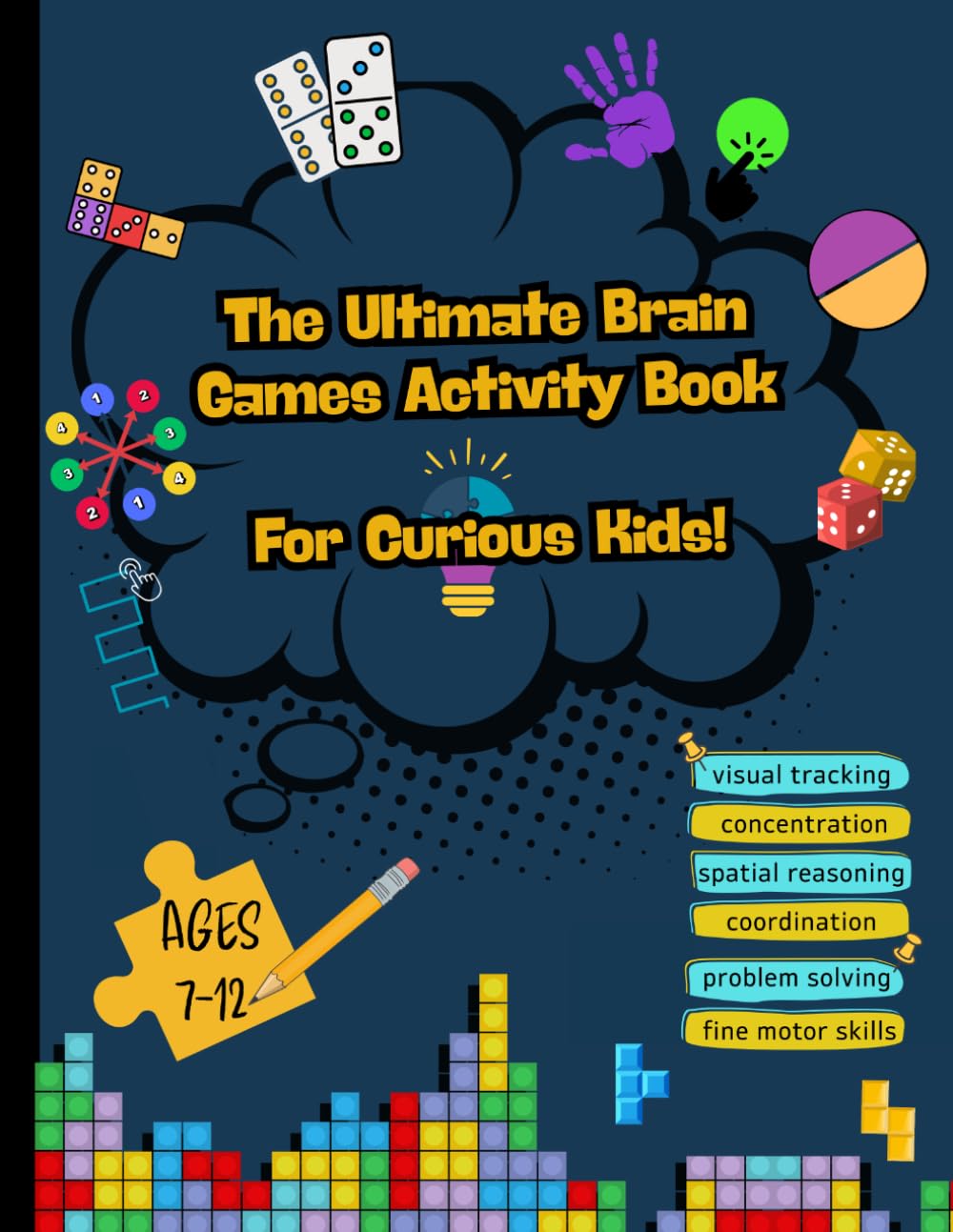 The Ultimate Brain Games Activity Book for Curious Kids: Brain-Boosting Activities to Improve Focus, Visual Tracking, Coordination, Memory, and Math Skills (Ages 7–12)
