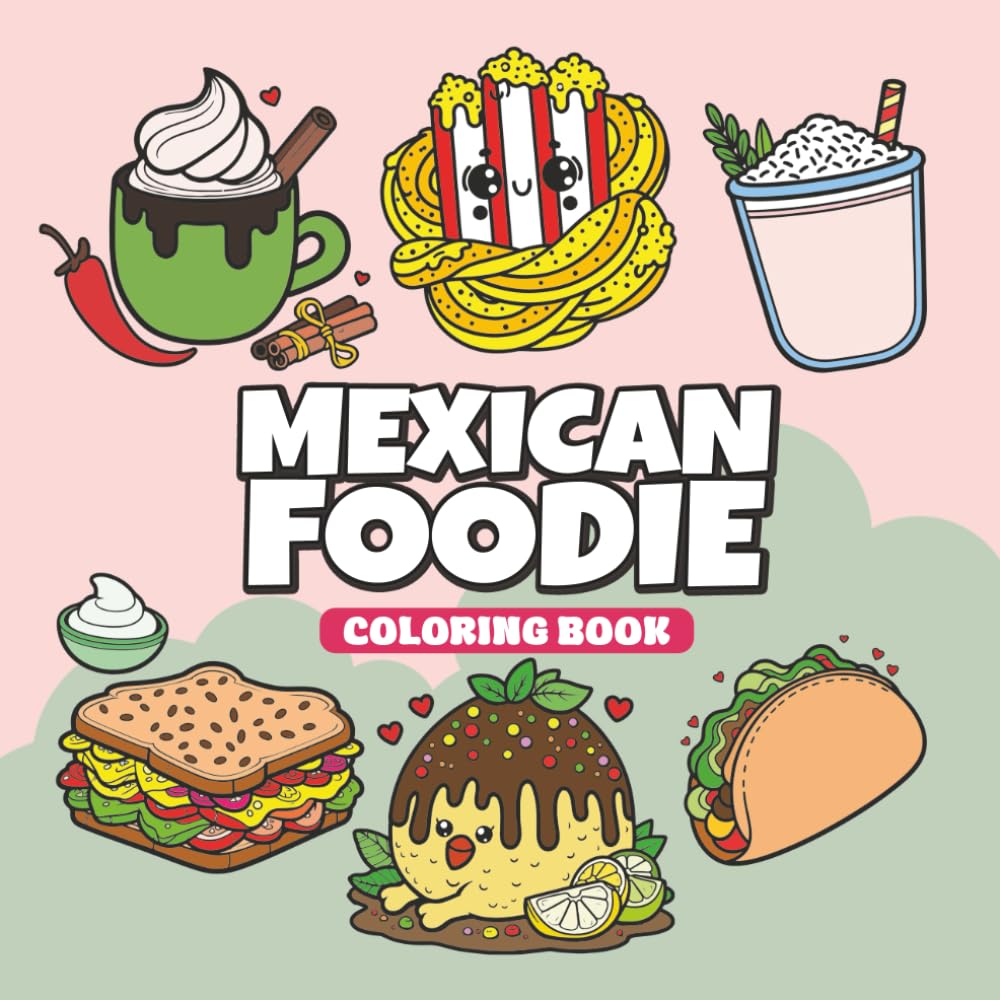 Mexican Foodie Coloring Book: A Fun Cute and Simple Mexi Foods Snacks Dishes and Treats to Colouring Featuring Cute Kawaii Designs