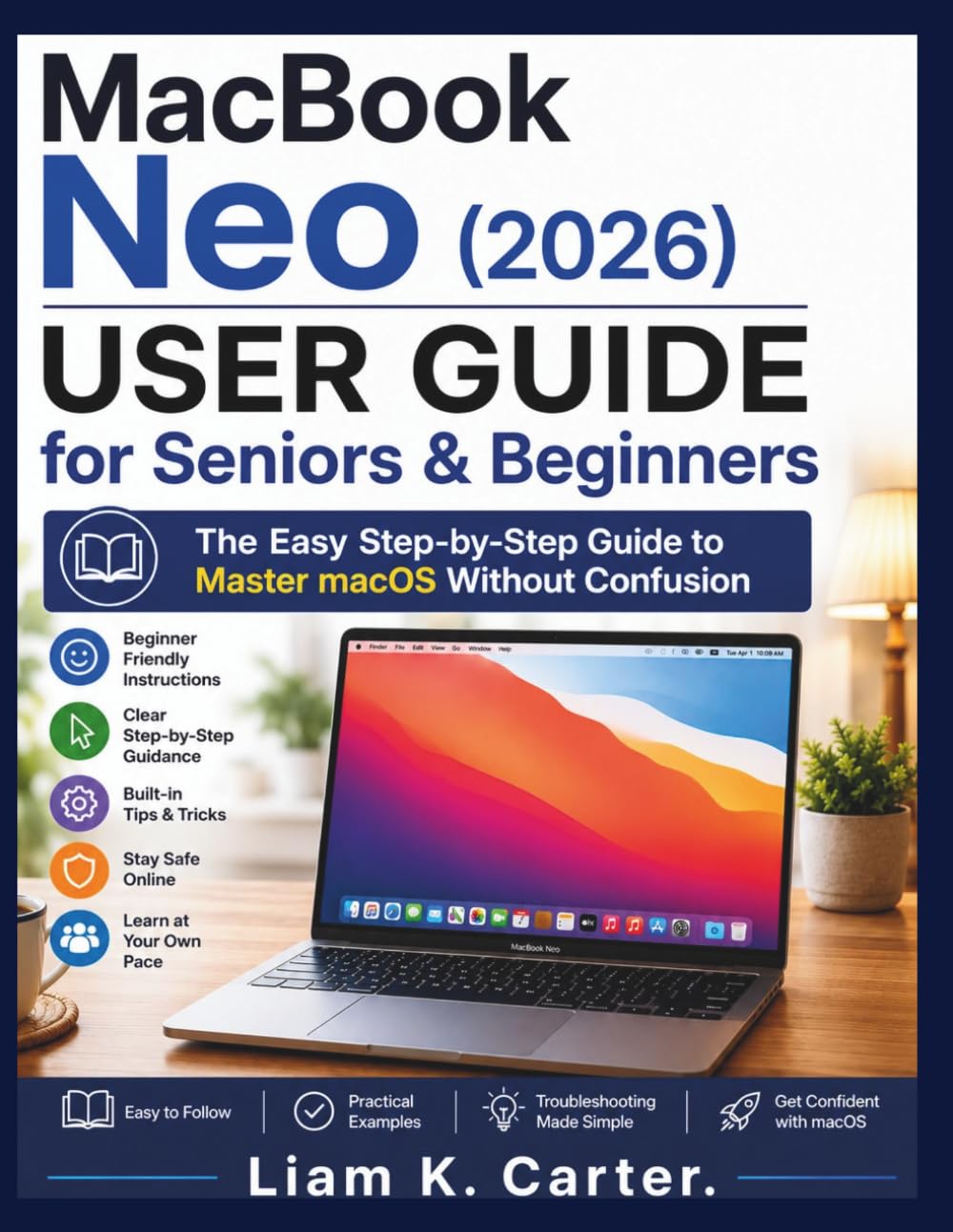 MacBook Neo (2026) User Guide for Seniors & Beginners: The Easy Step-by-Step Guide to Master macOS Without Confusion