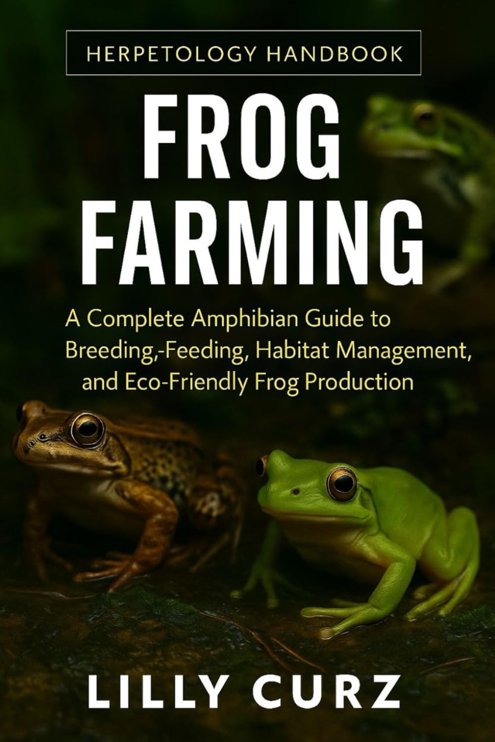 FROG FARMING: A Complete Amphibian Guide to Breeding, Feeding, Habitat Management, and Eco-Friendly Frog Production.