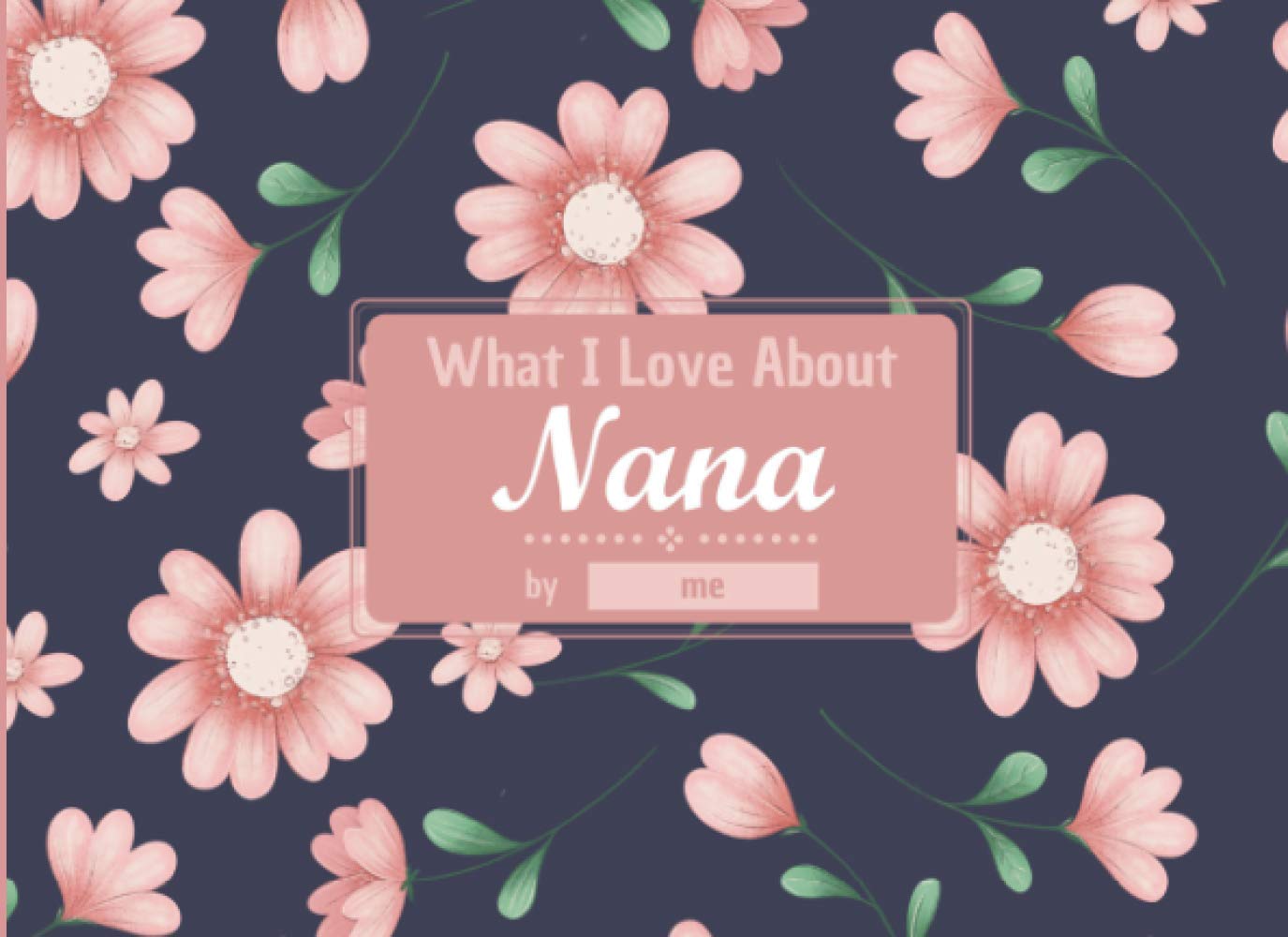 What I Love About Nana Book: Fill In The Blank Prompts Book for Nana. Things I Love About You Book for Nana, Birthday Gift Ideas for Grandparents... ( I Love You Because Book)