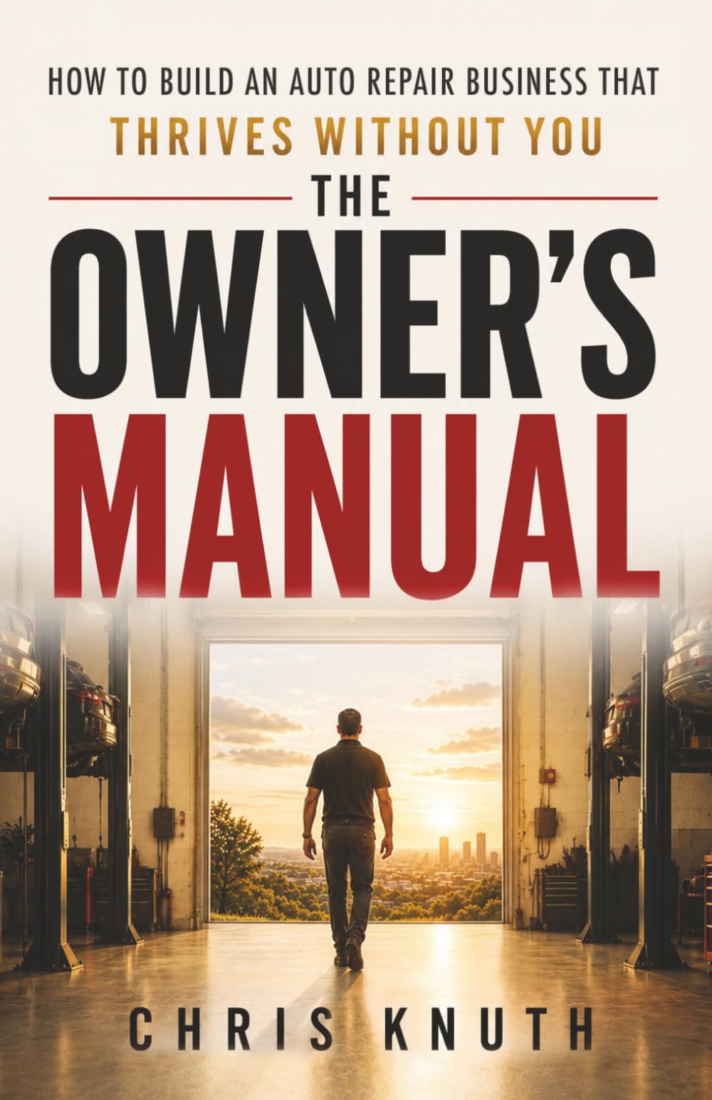 The Owner's Manual: How To Build An Auto Repair Business That Thrives Without Yo