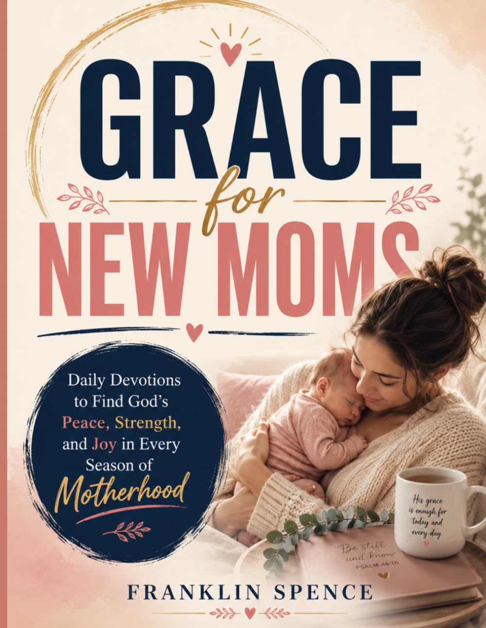 GRACE FOR NEW MOMS: Daily Devotions to Find God's Peace, Strength, and Joy in Every Season of Motherhood