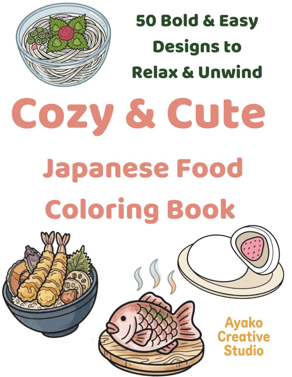 Cozy & Cute Japanese Food Coloring Book: 50 Kawaii Japanese Food Designs Featuring Sushi, Ramen, Bento and Street Food for Relaxation and Stress Relief