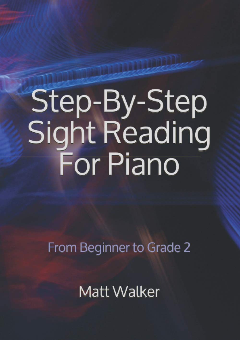 Step-By-Step Sight Reading For Piano; From Beginner to Grade 2