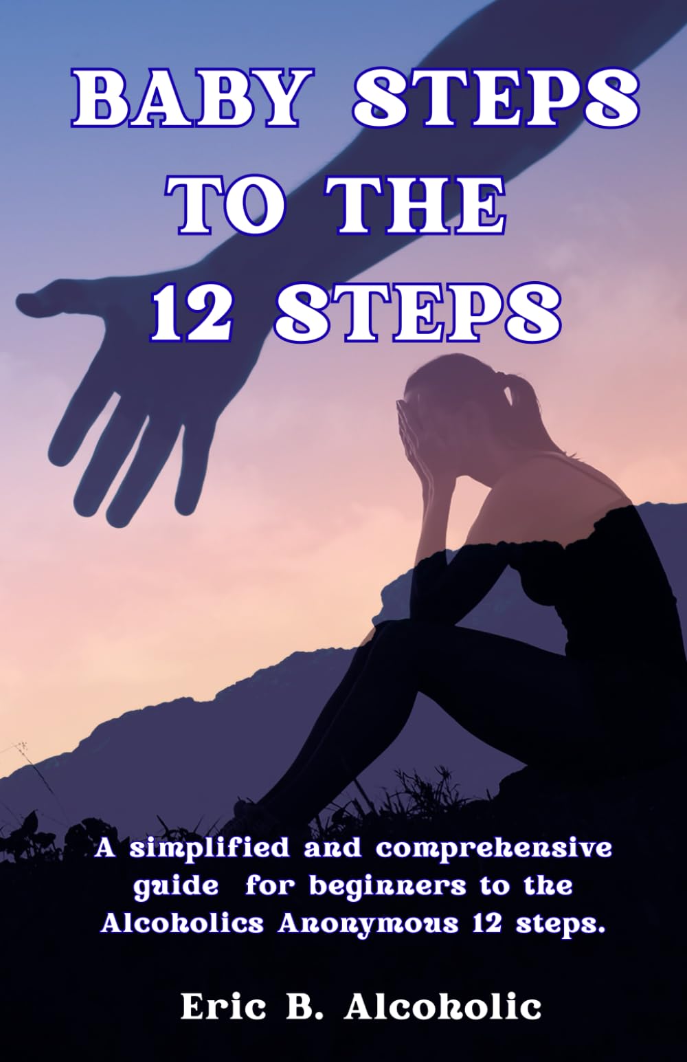 Baby Steps to the 12 Steps: 12 Steps of the Alcoholics Anonymous for Beginners