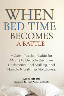 When Bedtime Becomes a Battle: A Calm, Tactical Guide for Moms to Decode Bedtime Resistance, End Stalling, and Handle Nighttime Meltdowns (Maya Bloom Premium Tactical Parenting Guides)
