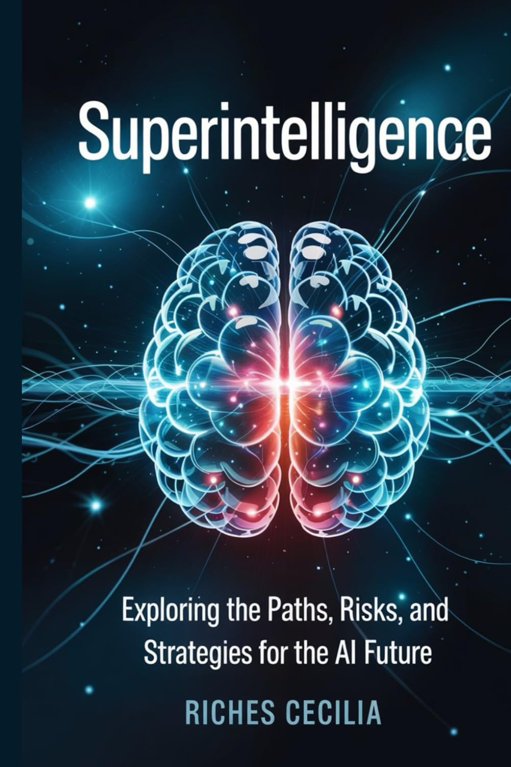 Superintelligence:: Exploring the Paths, Risks, and Strategies for the AI Future