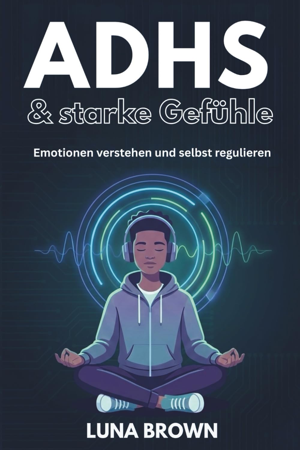 ADHS & starke Gefühle: Emotionen verstehen und selbst regulieren (Die ADHS-Mama-Serie)