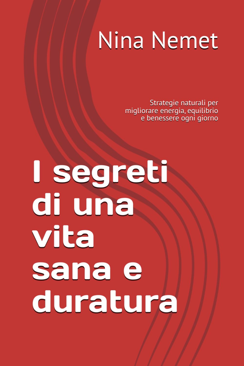 I segreti di una vita sana e duratura: Strategie naturali per migliorare energia, equilibrio e benessere ogni giorno
