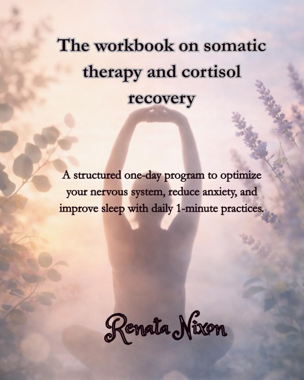 TheCortisolResetSomaticWorkbook: A Practical Workbook to Lower Cortisol, Reduce Anxiety, and Restore Safety in the Body