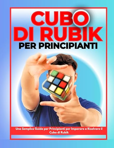 Cubo di Rubik Per Principianti Guida Semplice per Risolver E IL Cubo Di Rubik (Italian Edition)