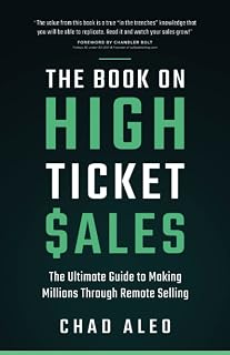 The Book on High Ticket Sales: The Ultimate Guide to Making Millions Through Remote Selling