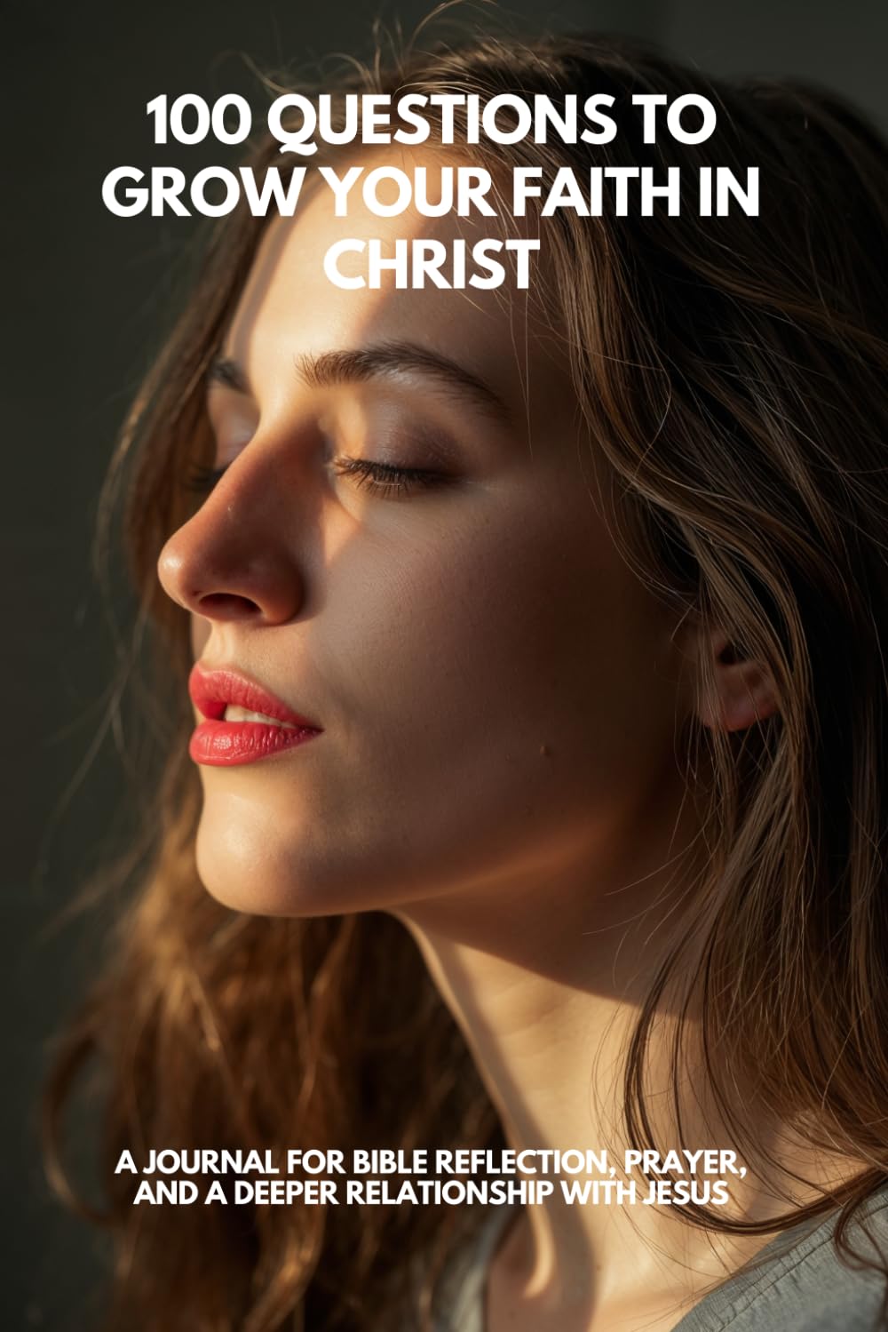 100 Questions to Grow your Faith in Christ: A Journal for Bible Reflection, Prayer, and a Deeper Relationship with Jesus
