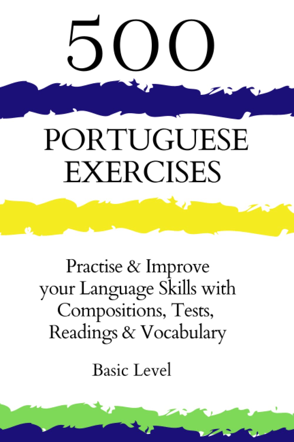 500 Portuguese Exercises: Practise & Improve your Language Skills with Compositions, Tests, Readings & Vocabulary-Basic Level