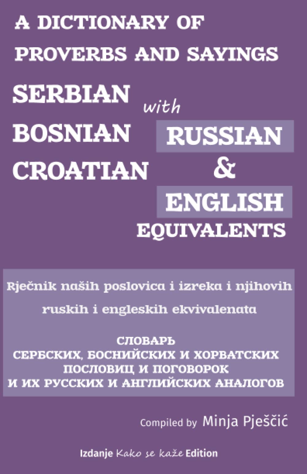 A Dictionary of Proverbs and Sayings: Serbian – Bosnian - Croatian with Russian and English Equivalents: Rječnik naših narodnih poslovica i njihovi ... i njihovi ruski i engleski ekvivalenti