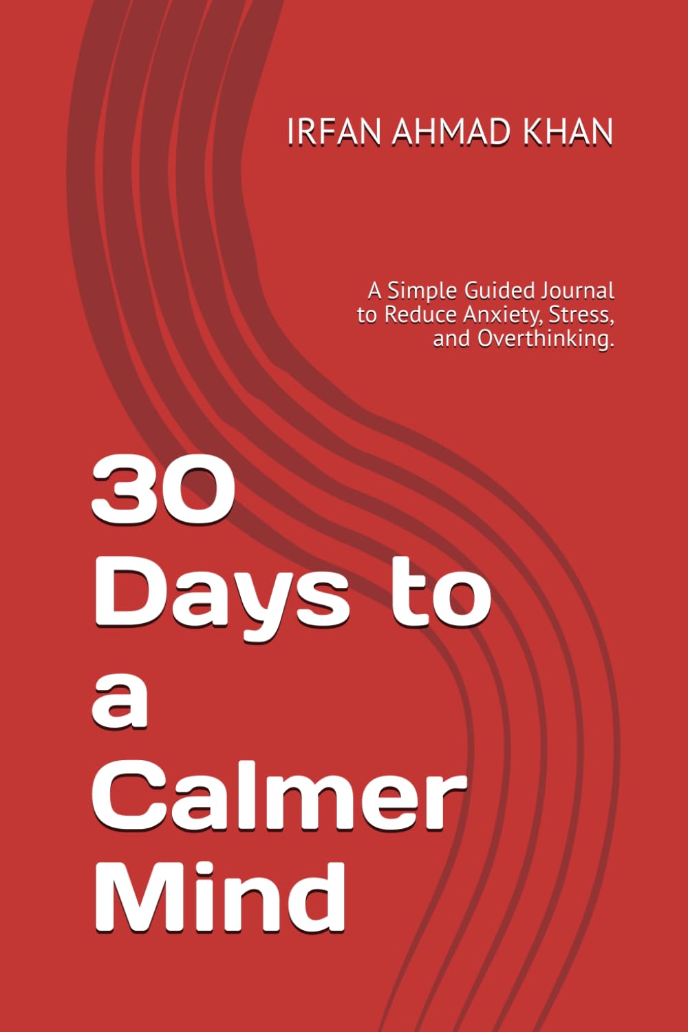 30 Days to a Calmer Mind: A Simple Guided Journal for Stress, Clarity, and Calm
