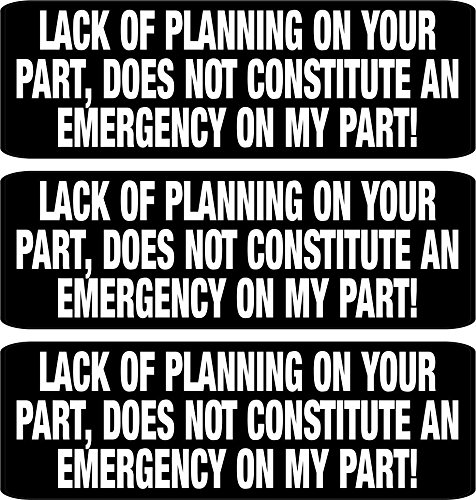 3 - Lack of Planning on Your Part, Does Not Constitute an Emergency on My Part! Helmet/Hard Hat/Motorcycle Sticker 1x3