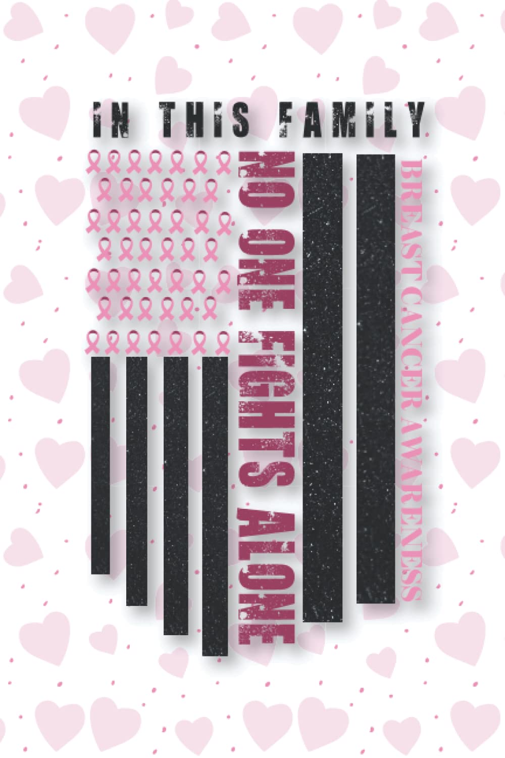 In This Family No One Fights Alone Journal: A Pink Ribbon USA Flag Journal To Encourage You For Documenting The Journey Through Your Breast Cancer ... Journaling, Writing And Taking School Notes.