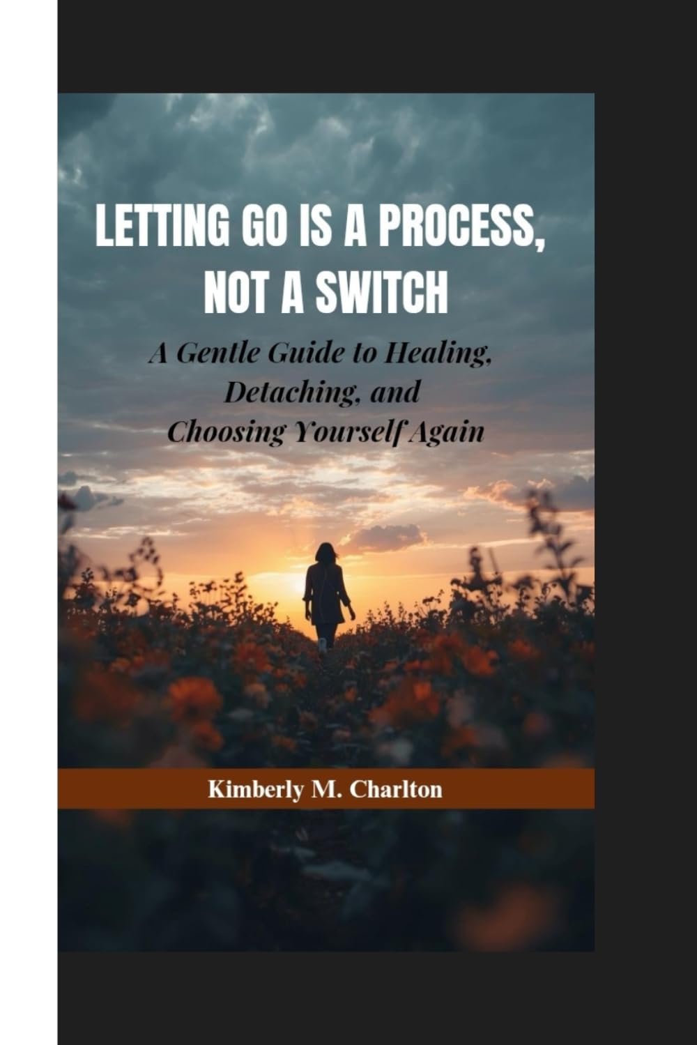 LETTING GO IS A PROCESS, NOT A SWITCH: A Gentle Guide to Healing, Detaching, and Choosing Yourself Again