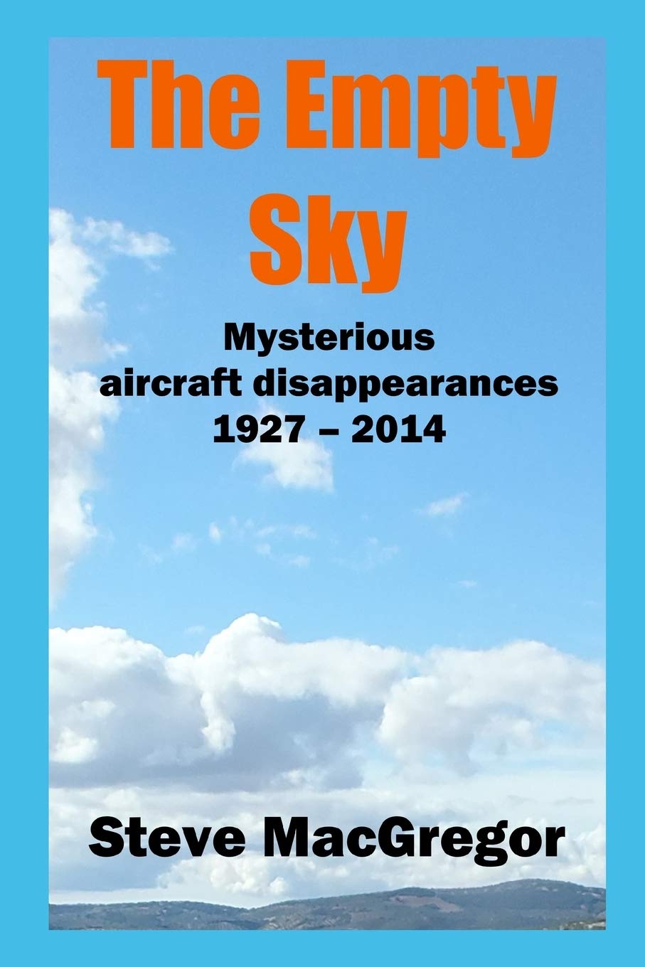 The Empty Sky: Mysterious aircraft disappearances, 1927 – 2014 By MacGregor, St