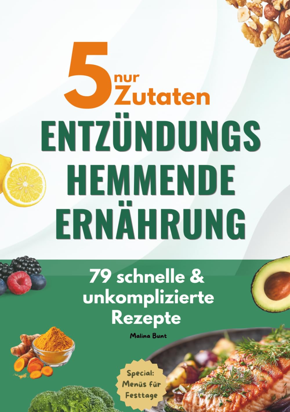 Nur 5 Zutaten – Entzündungshemmende Ernährung: 79 schnelle & unkomplizierte Rezepte, Special: Menüs für Festtage