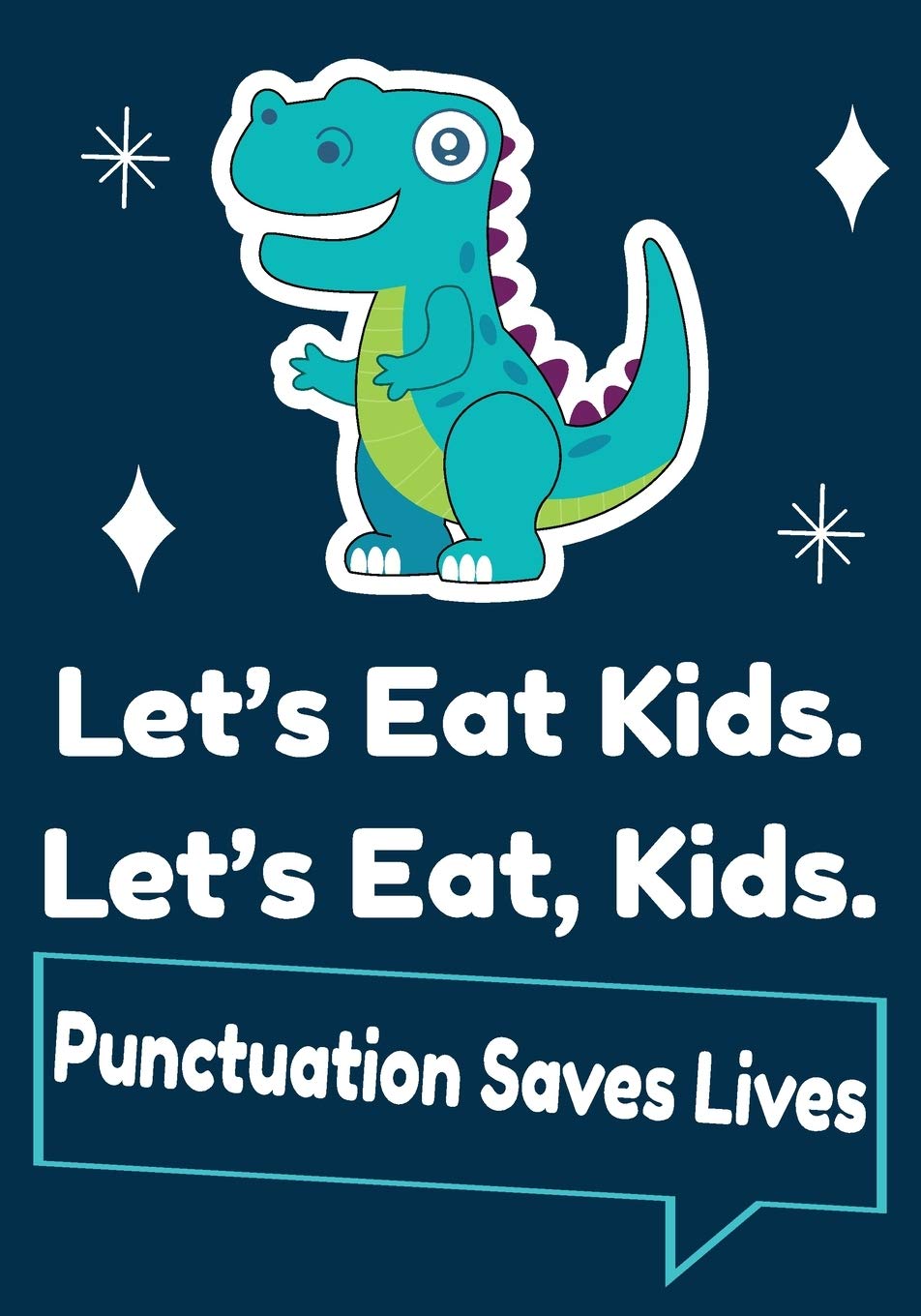 Let’s Eat Kids Punctuation Saves Lives: Funny Teacher Composition Notebook with Cute Dinosaur graphics for English grammar lovers | Gift for Grammar ... | journal to write in 110 pages 7x10 inches