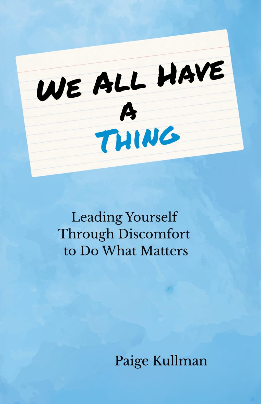 We All Have a Thing: Leading Yourself Through Discomfort to Do What Matters Most